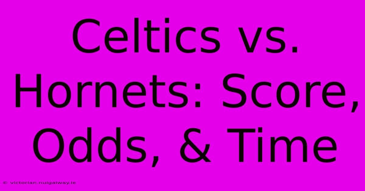 Celtics Vs. Hornets: Score, Odds, & Time