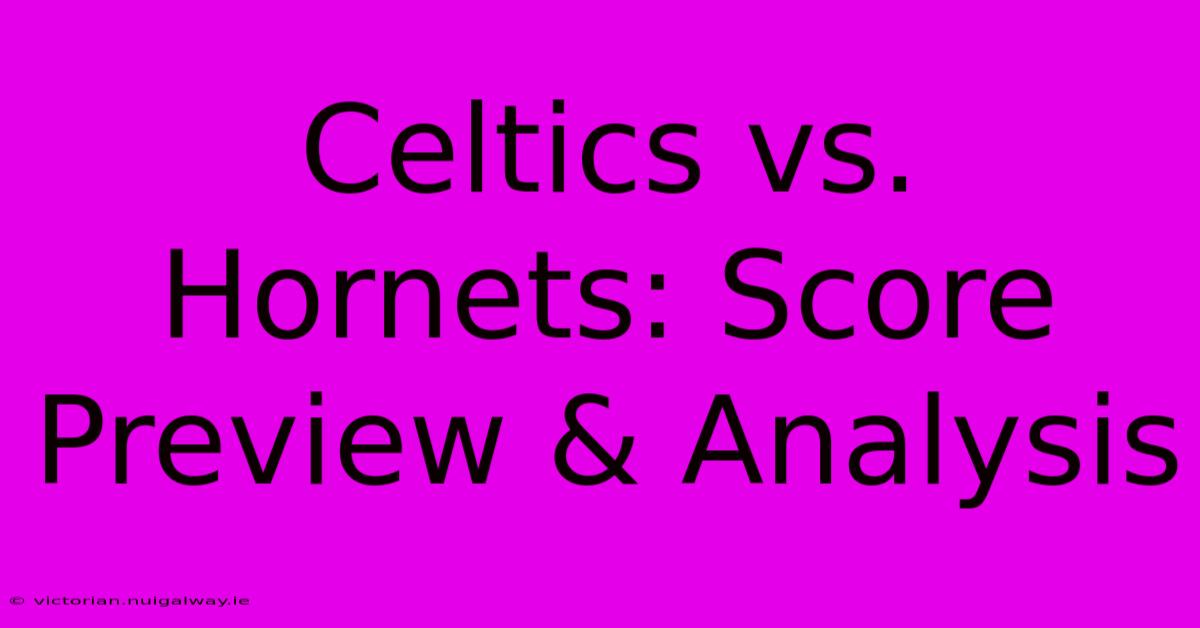 Celtics Vs. Hornets: Score Preview & Analysis