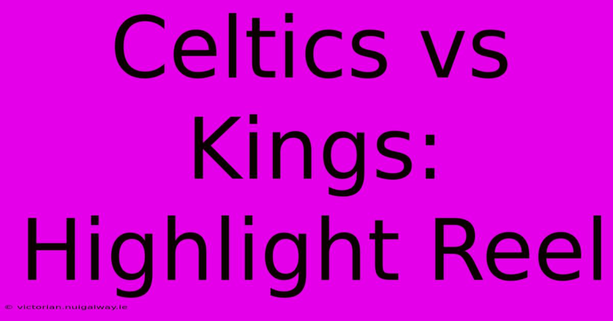 Celtics Vs Kings: Highlight Reel