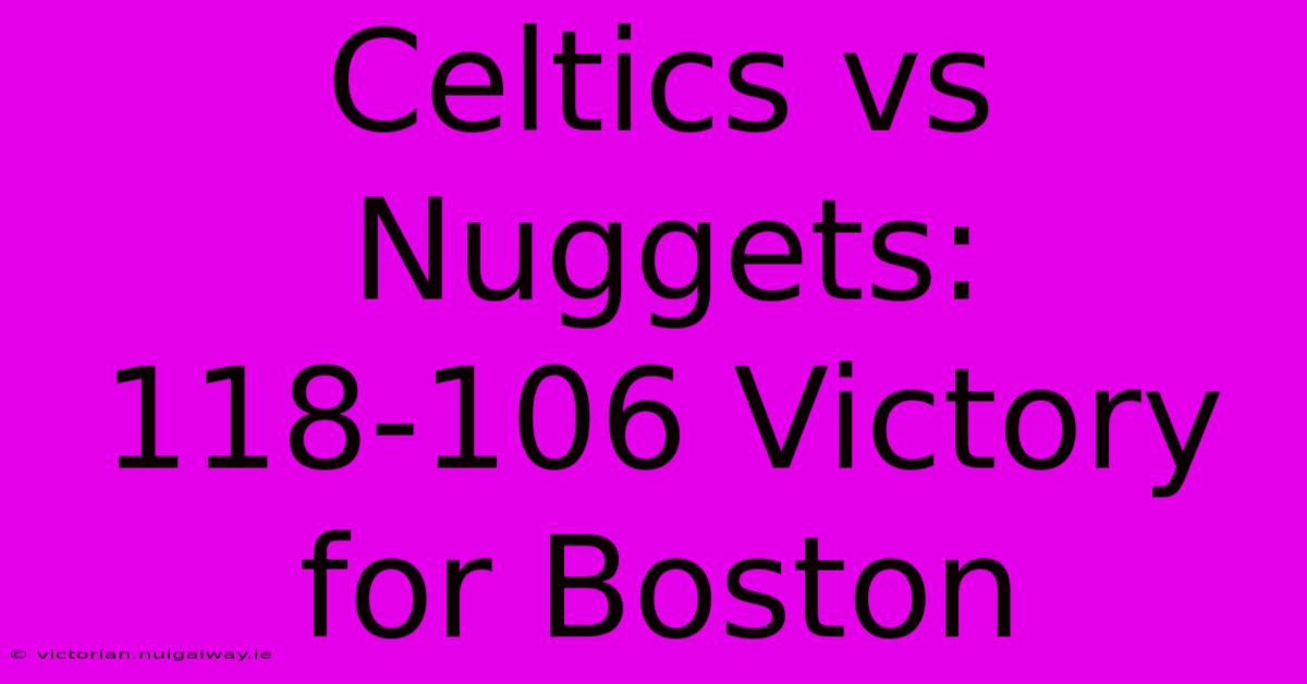 Celtics Vs Nuggets: 118-106 Victory For Boston