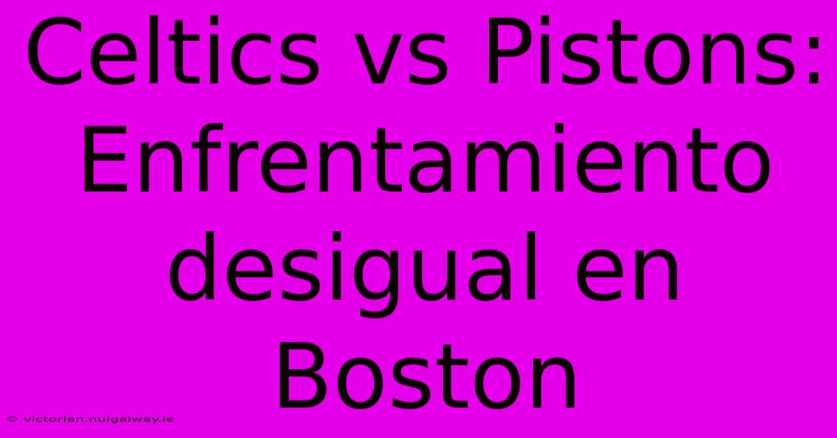 Celtics Vs Pistons: Enfrentamiento Desigual En Boston 