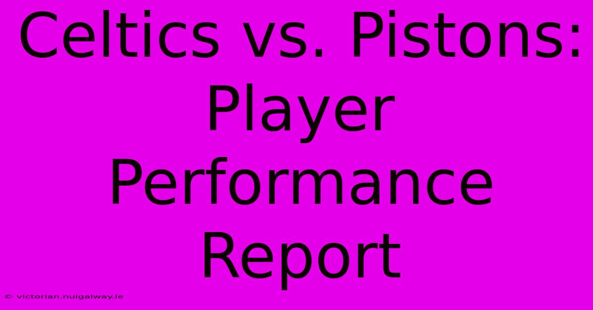 Celtics Vs. Pistons: Player Performance Report