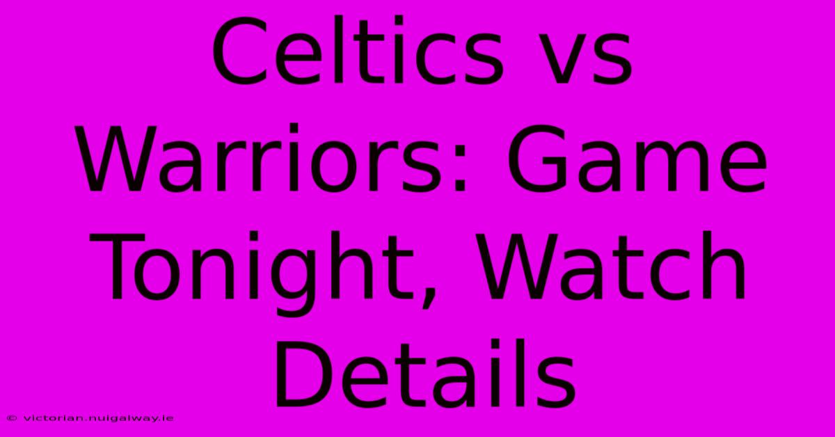 Celtics Vs Warriors: Game Tonight, Watch Details