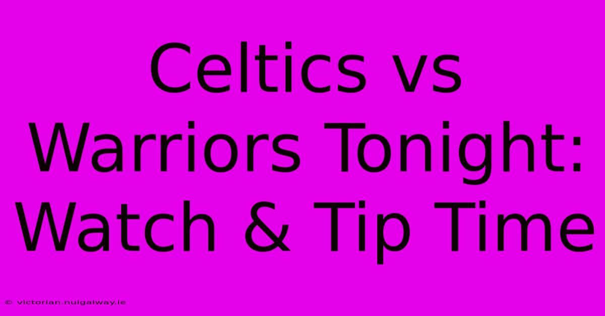 Celtics Vs Warriors Tonight: Watch & Tip Time