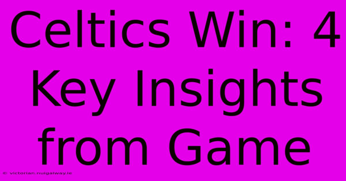 Celtics Win: 4 Key Insights From Game