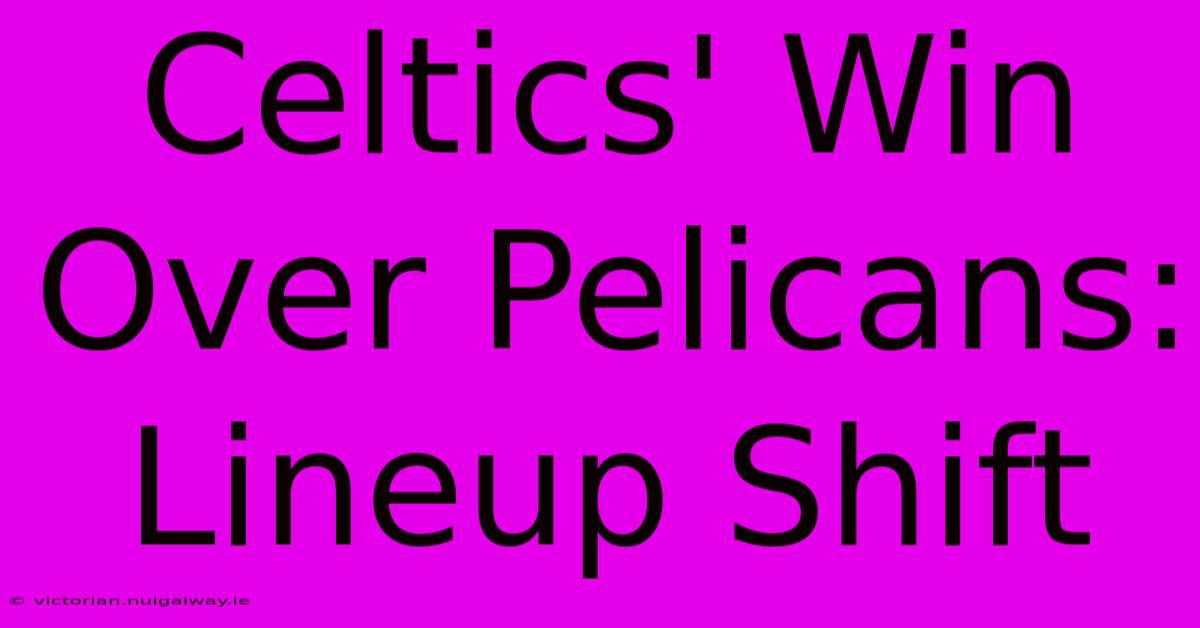 Celtics' Win Over Pelicans: Lineup Shift