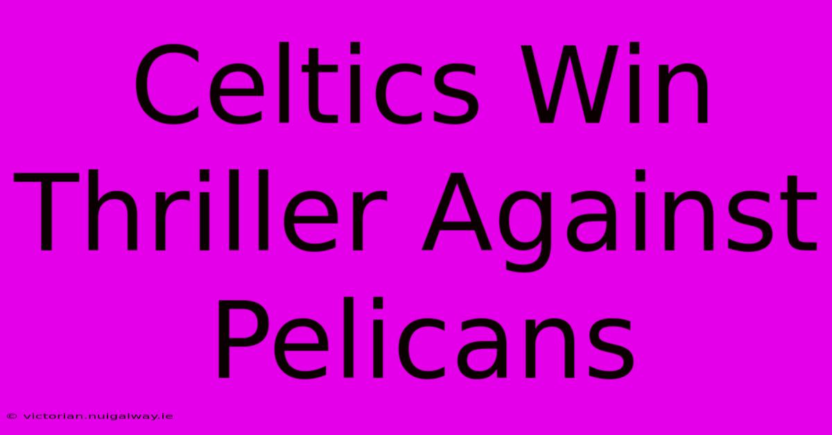 Celtics Win Thriller Against Pelicans