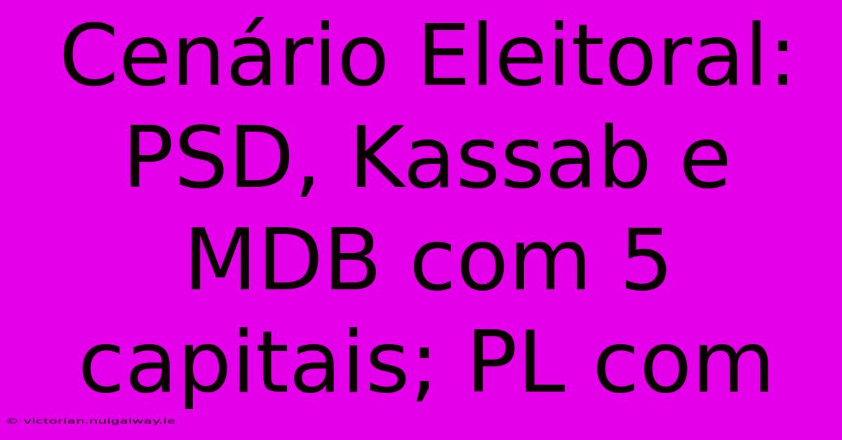 Cenário Eleitoral: PSD, Kassab E MDB Com 5 Capitais; PL Com