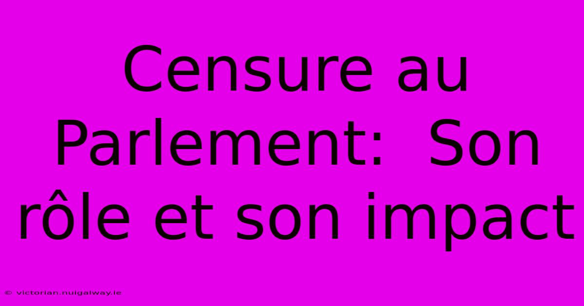 Censure Au Parlement:  Son Rôle Et Son Impact