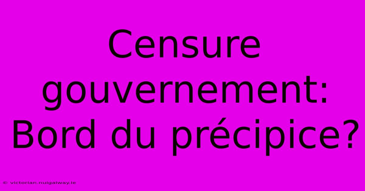 Censure Gouvernement: Bord Du Précipice?