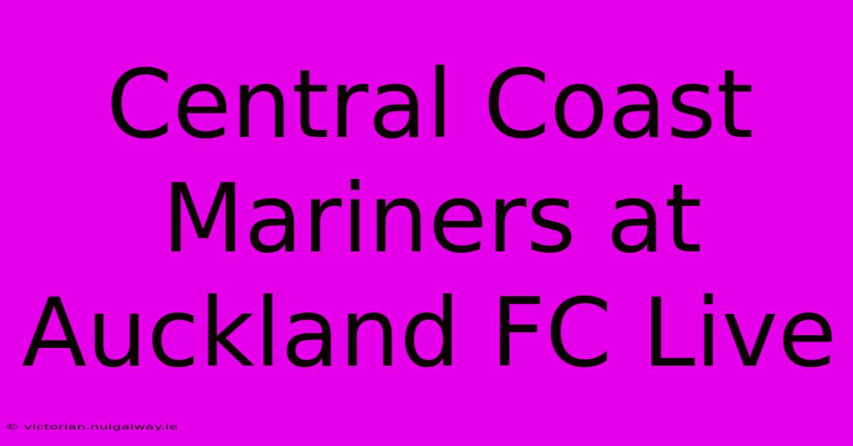 Central Coast Mariners At Auckland FC Live