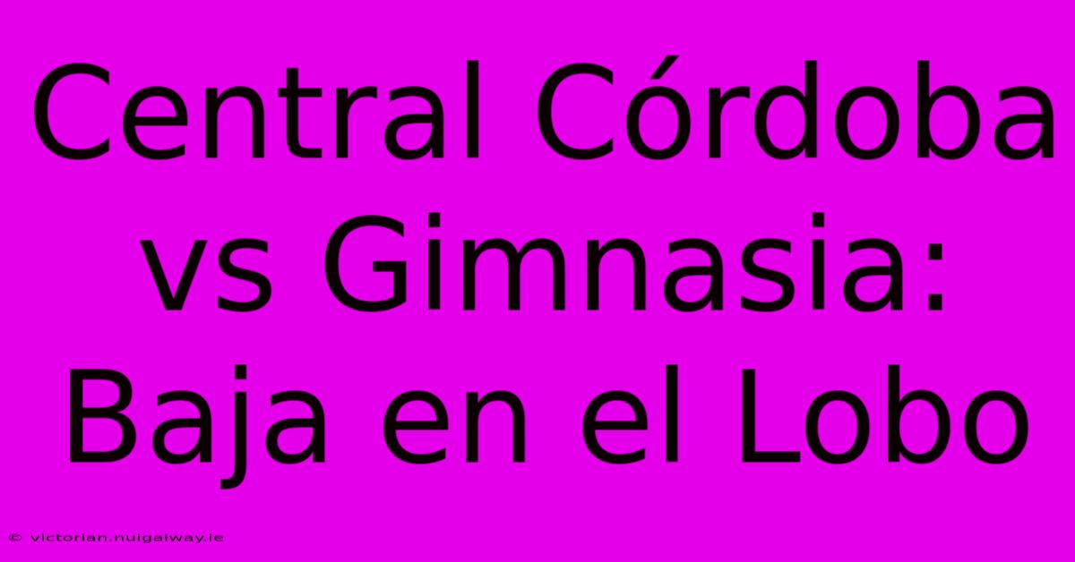 Central Córdoba Vs Gimnasia: Baja En El Lobo