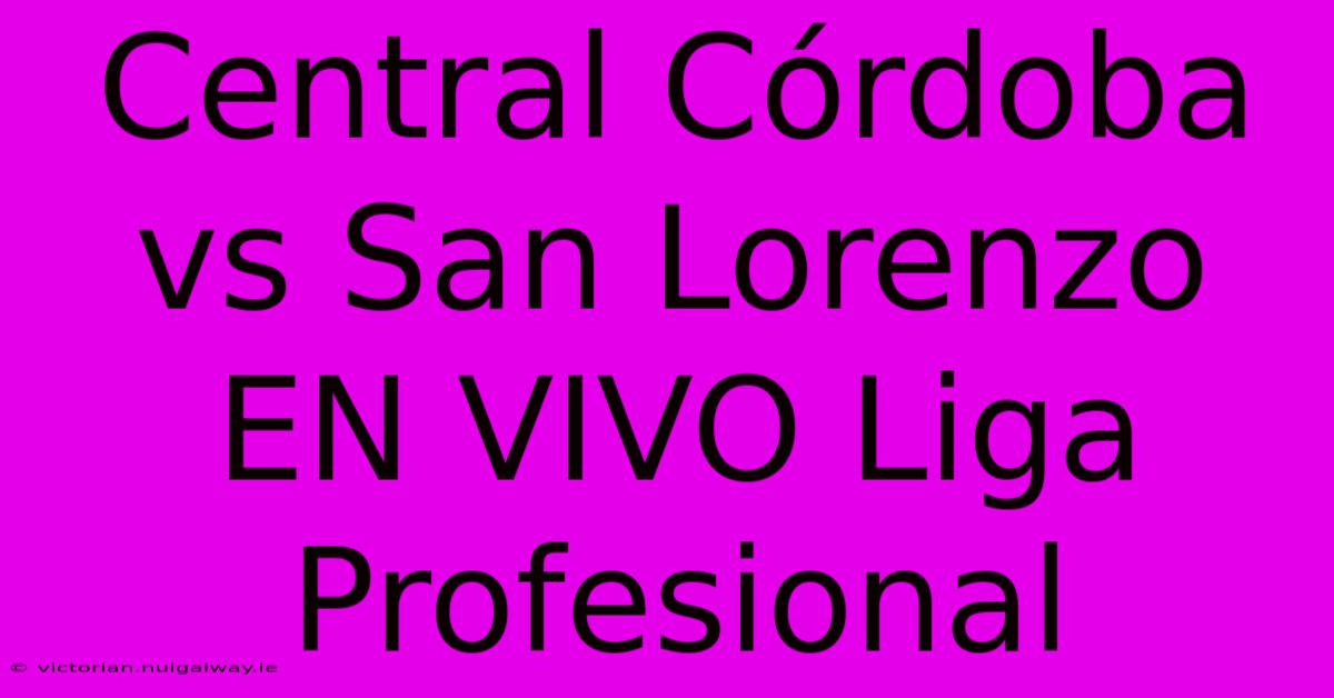 Central Córdoba Vs San Lorenzo EN VIVO Liga Profesional