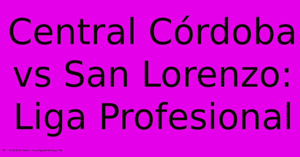 Central Córdoba Vs San Lorenzo: Liga Profesional