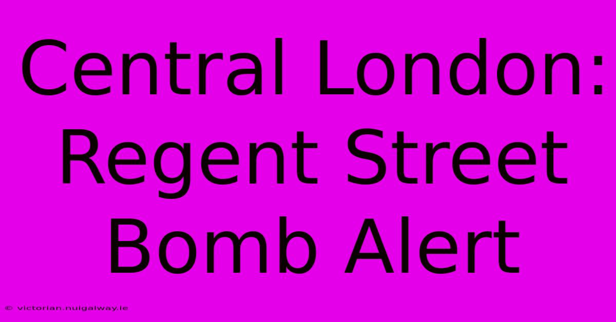 Central London: Regent Street Bomb Alert