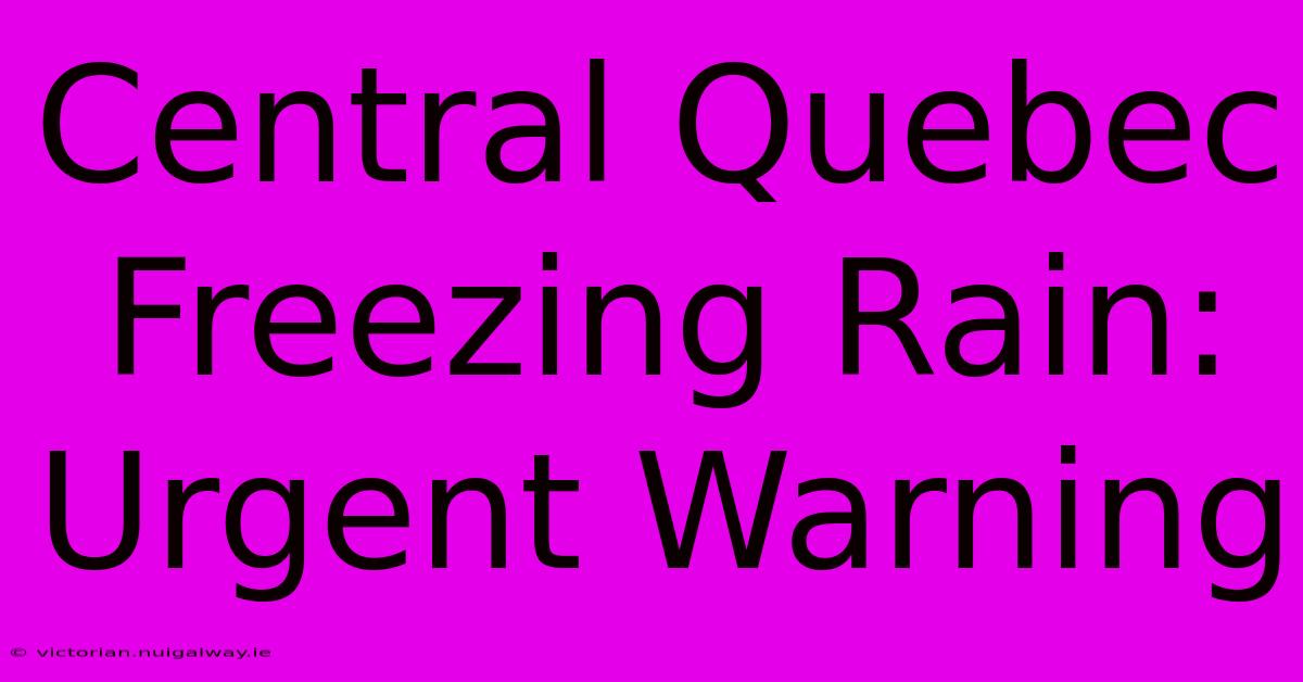 Central Quebec Freezing Rain: Urgent Warning