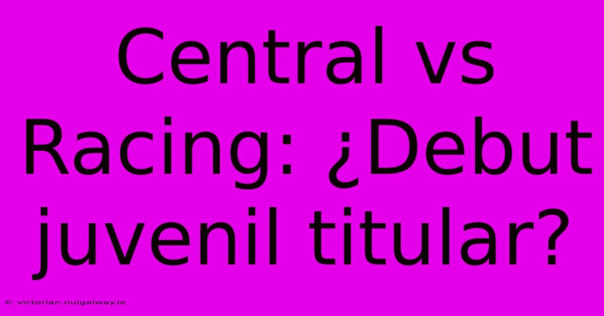 Central Vs Racing: ¿Debut Juvenil Titular?