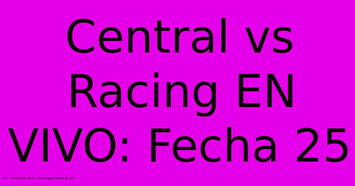 Central Vs Racing EN VIVO: Fecha 25