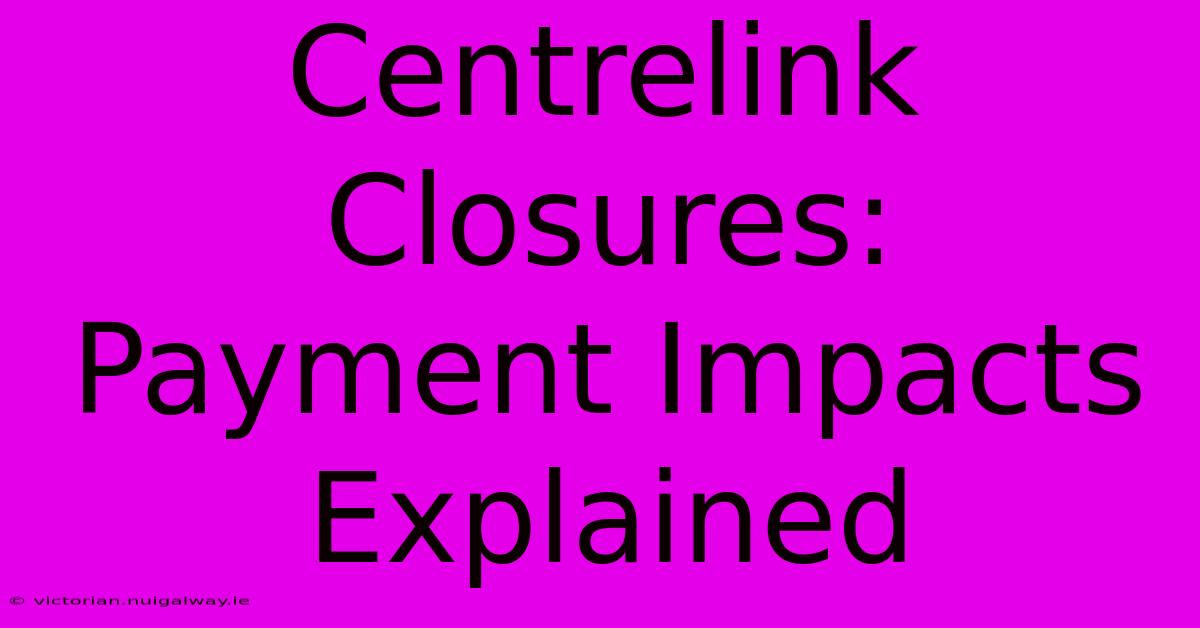 Centrelink Closures: Payment Impacts Explained