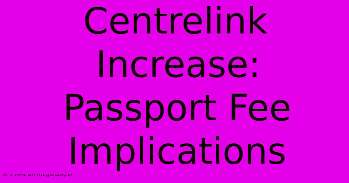 Centrelink Increase:  Passport Fee Implications