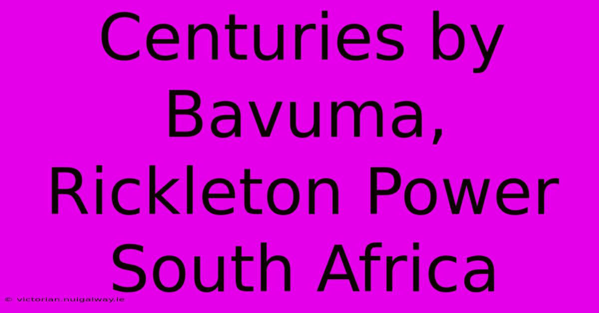 Centuries By Bavuma, Rickleton Power South Africa