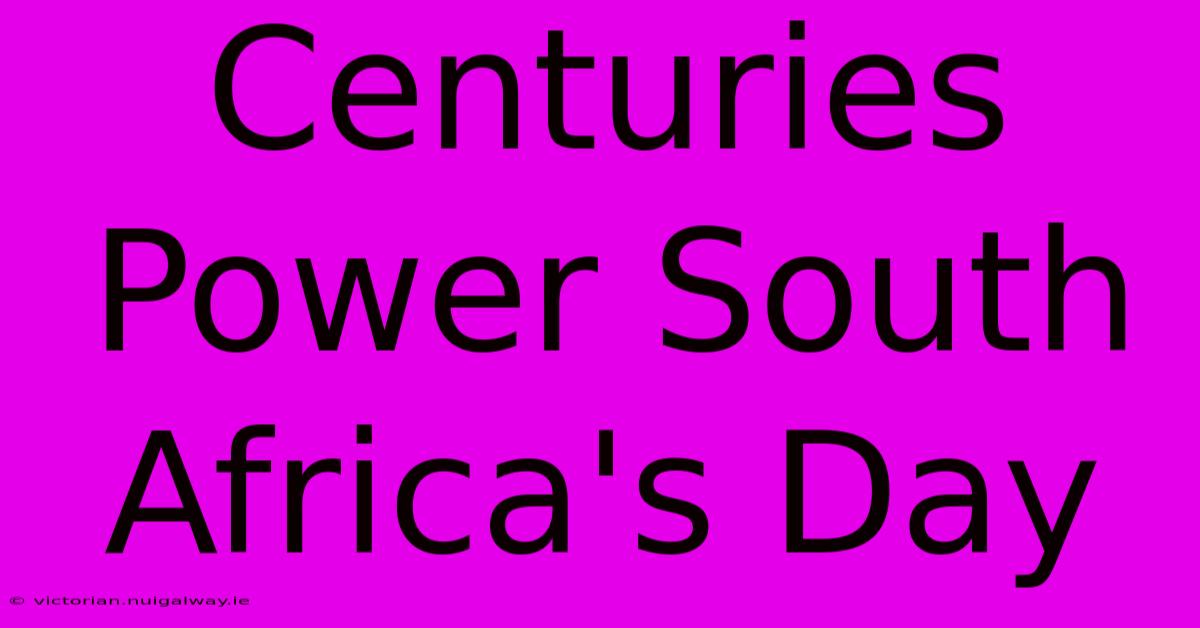 Centuries Power South Africa's Day