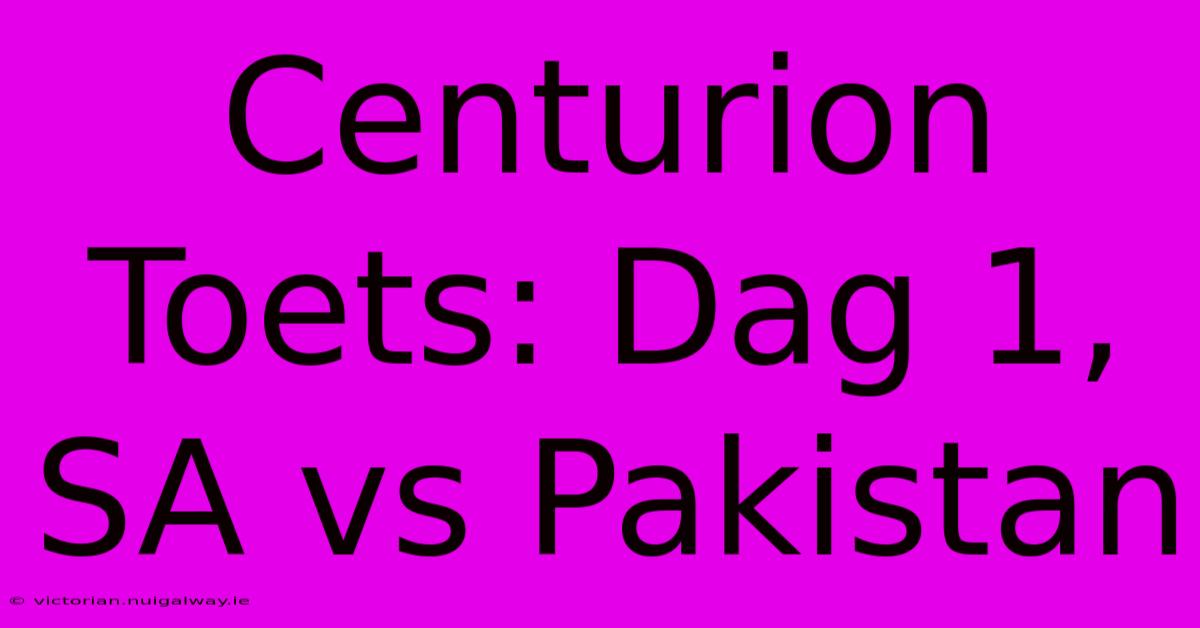 Centurion Toets: Dag 1, SA Vs Pakistan