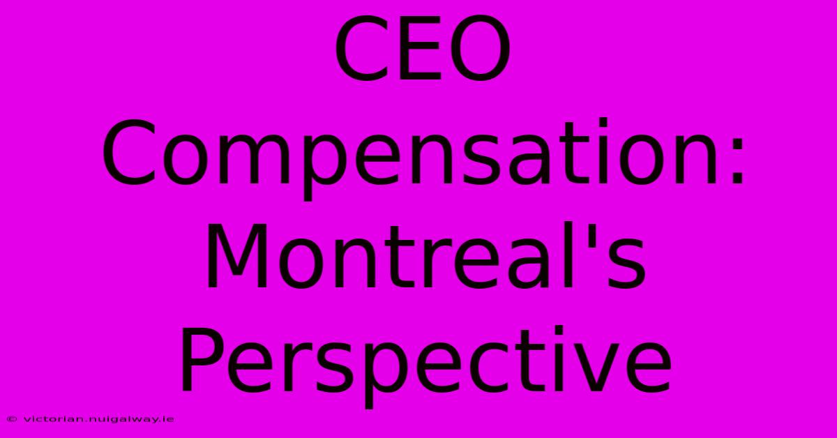 CEO Compensation: Montreal's Perspective