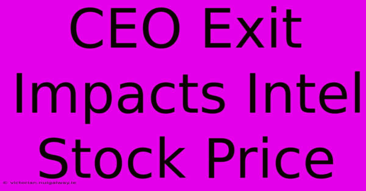 CEO Exit Impacts Intel Stock Price