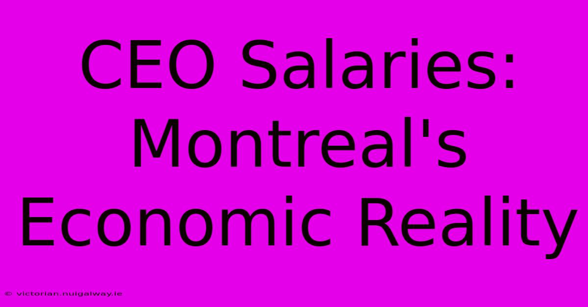 CEO Salaries: Montreal's Economic Reality