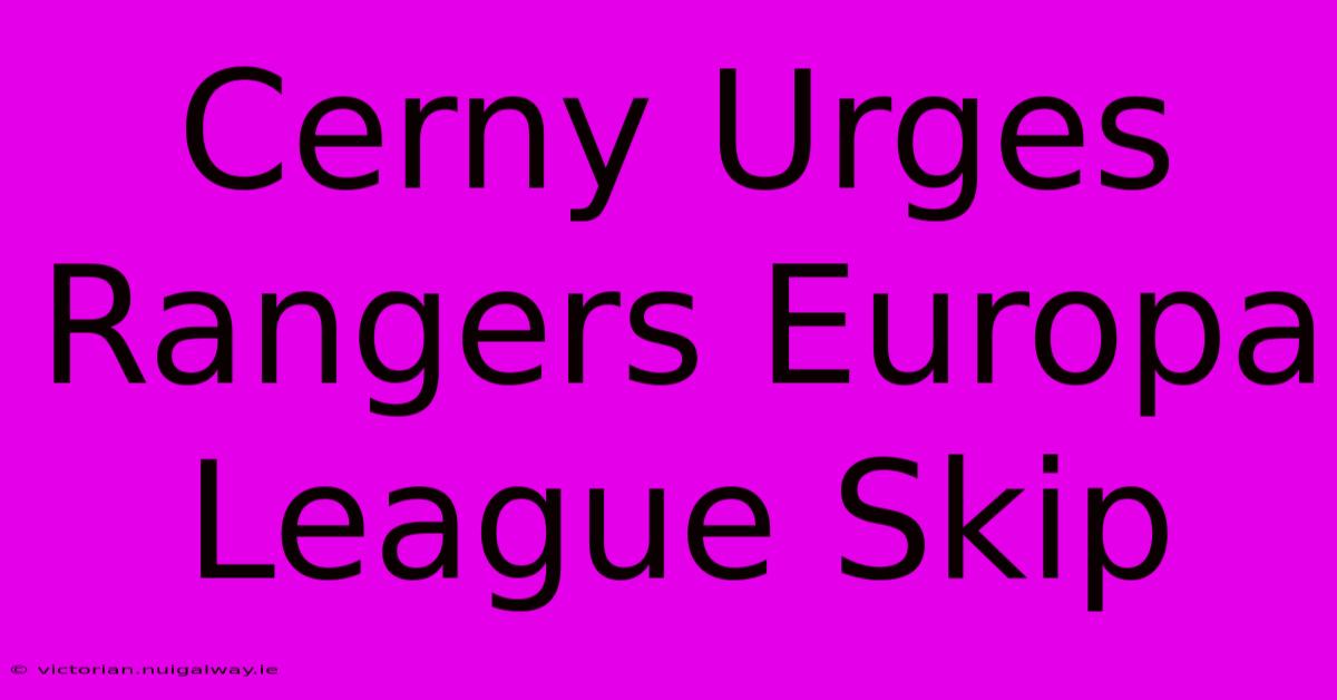 Cerny Urges Rangers Europa League Skip