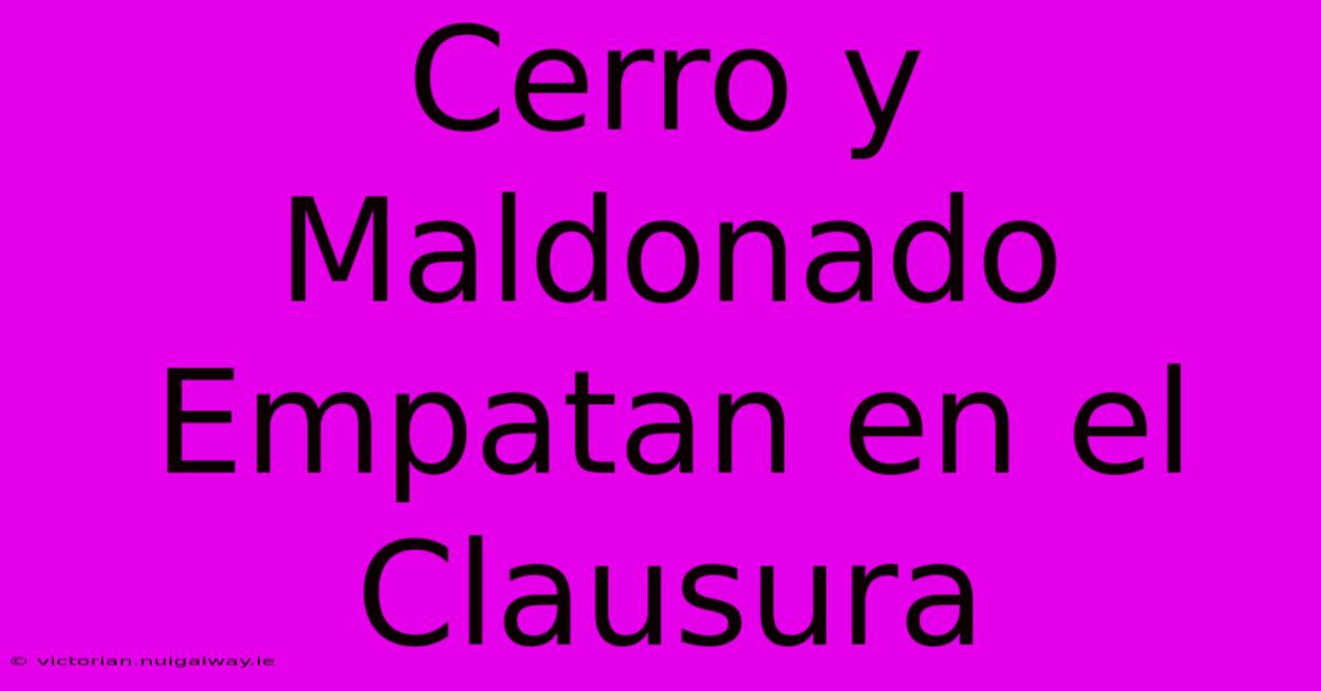 Cerro Y Maldonado Empatan En El Clausura