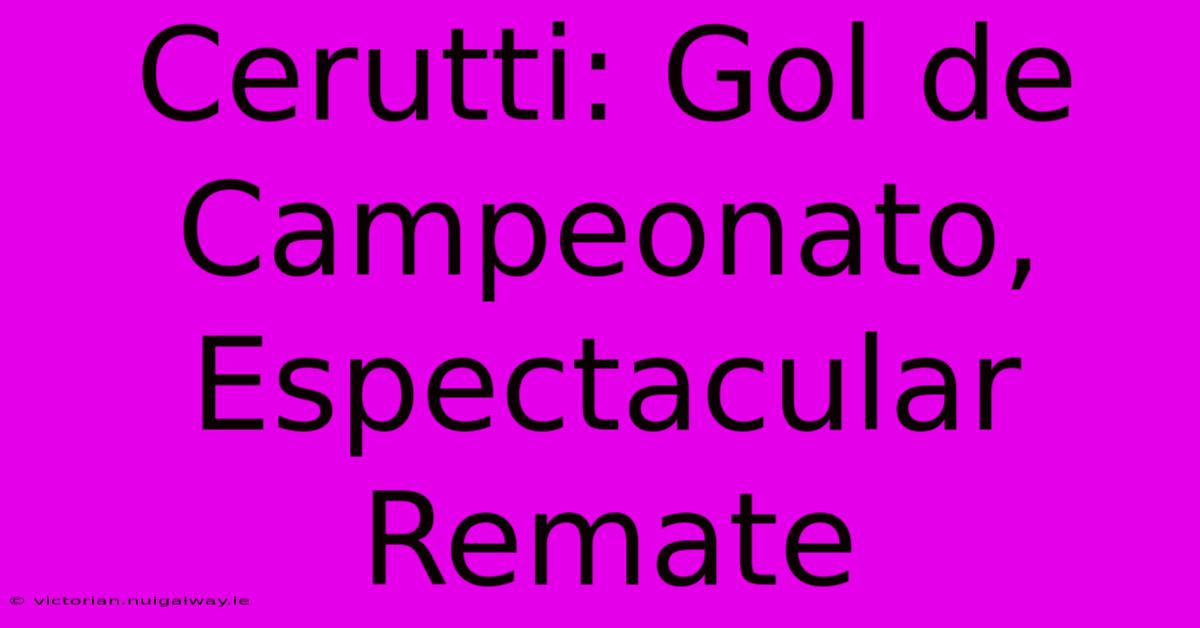 Cerutti: Gol De Campeonato, Espectacular Remate