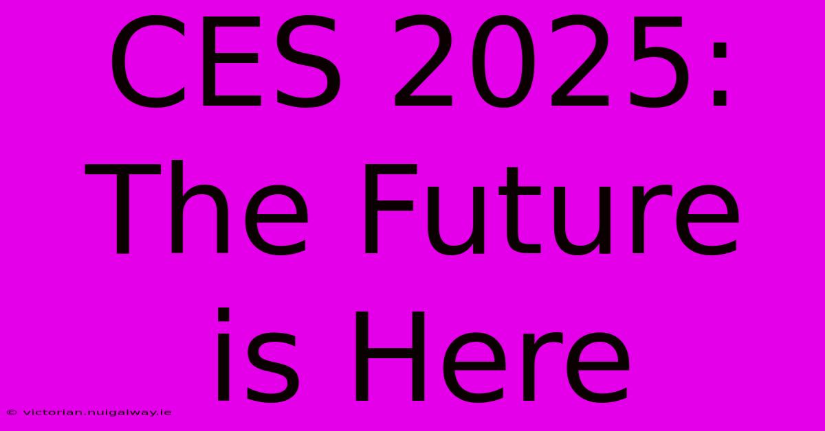 CES 2025:  The Future Is Here