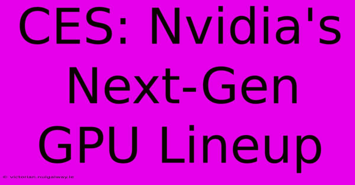 CES: Nvidia's Next-Gen GPU Lineup