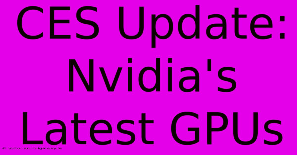 CES Update: Nvidia's Latest GPUs