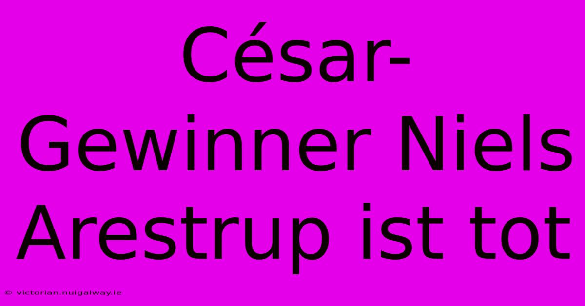 César-Gewinner Niels Arestrup Ist Tot