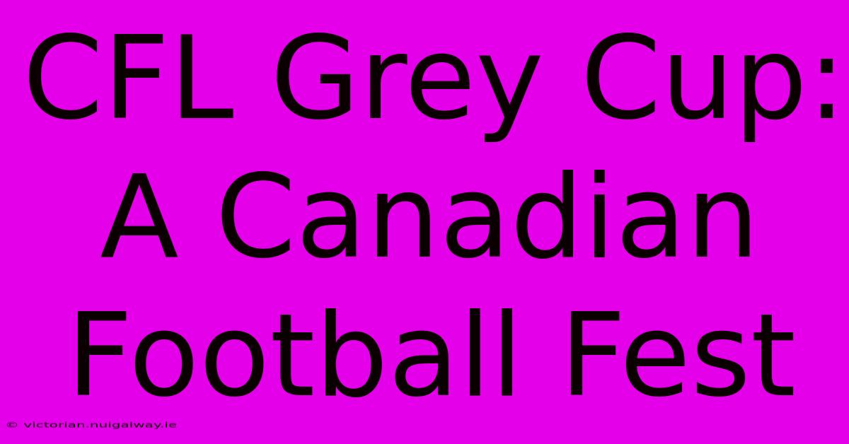 CFL Grey Cup: A Canadian Football Fest