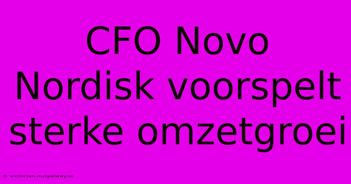 CFO Novo Nordisk Voorspelt Sterke Omzetgroei