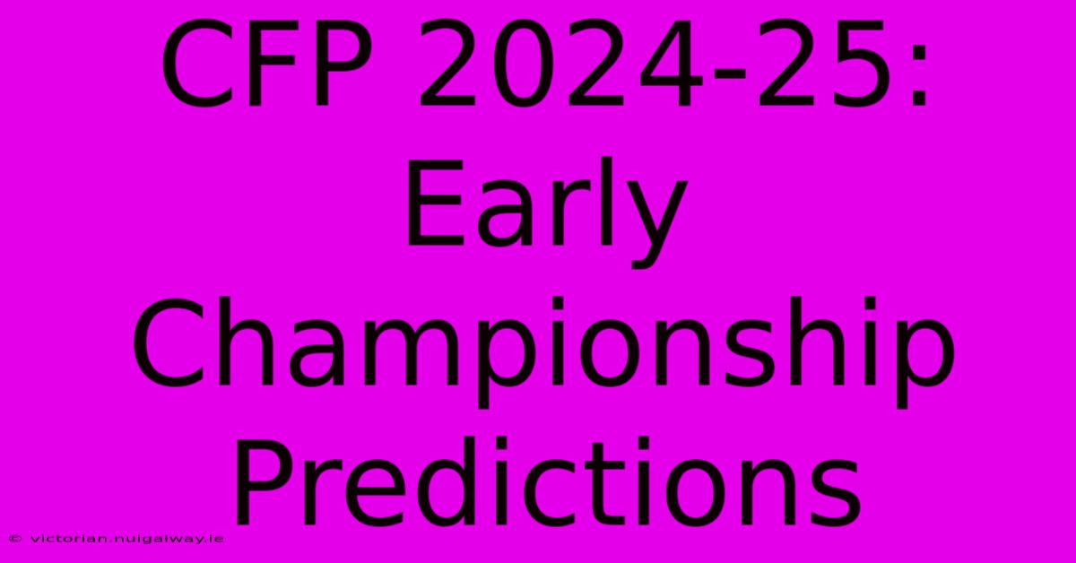 CFP 2024-25: Early Championship Predictions