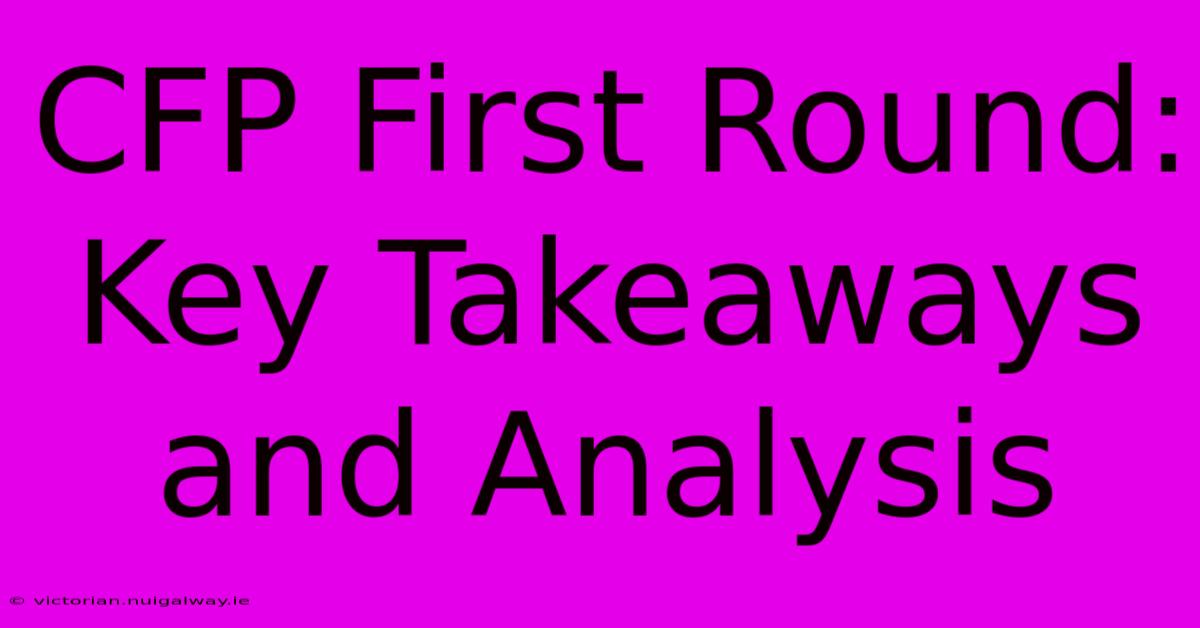 CFP First Round: Key Takeaways And Analysis