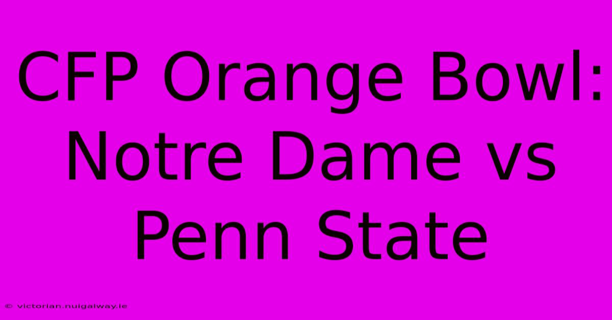 CFP Orange Bowl:  Notre Dame Vs Penn State