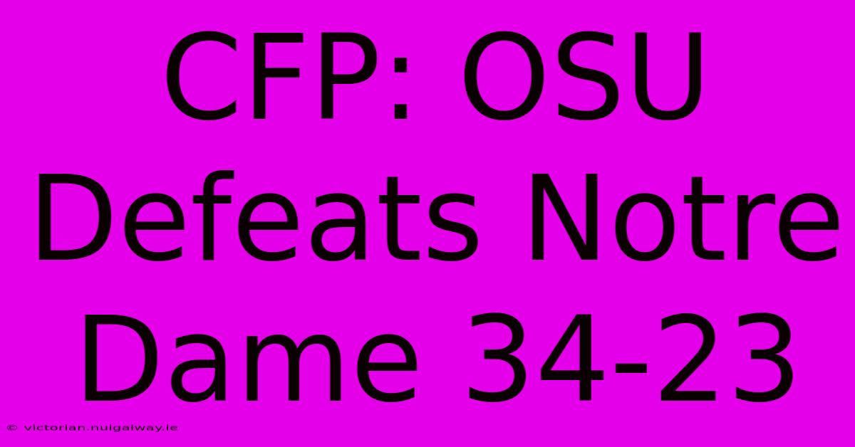 CFP: OSU Defeats Notre Dame 34-23