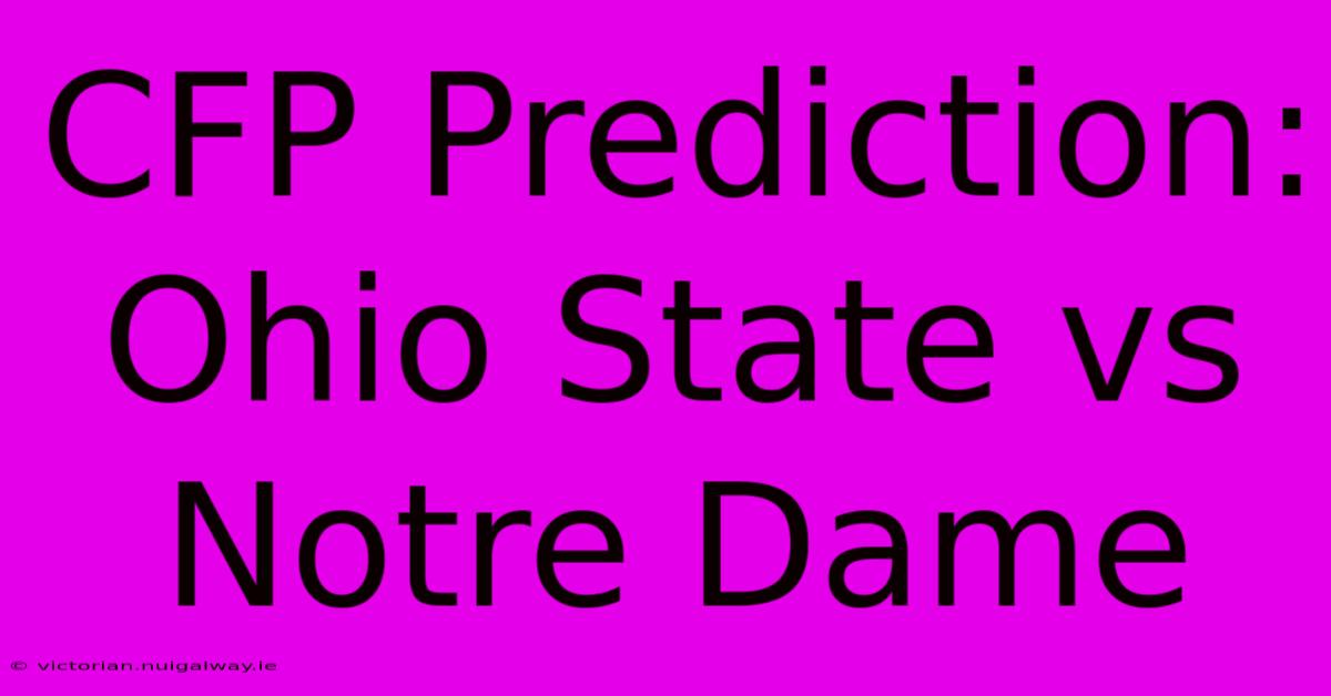 CFP Prediction: Ohio State Vs Notre Dame