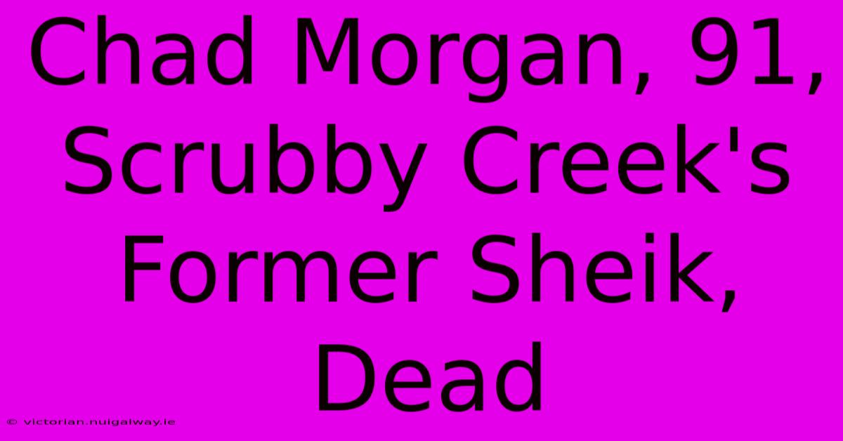 Chad Morgan, 91, Scrubby Creek's Former Sheik, Dead