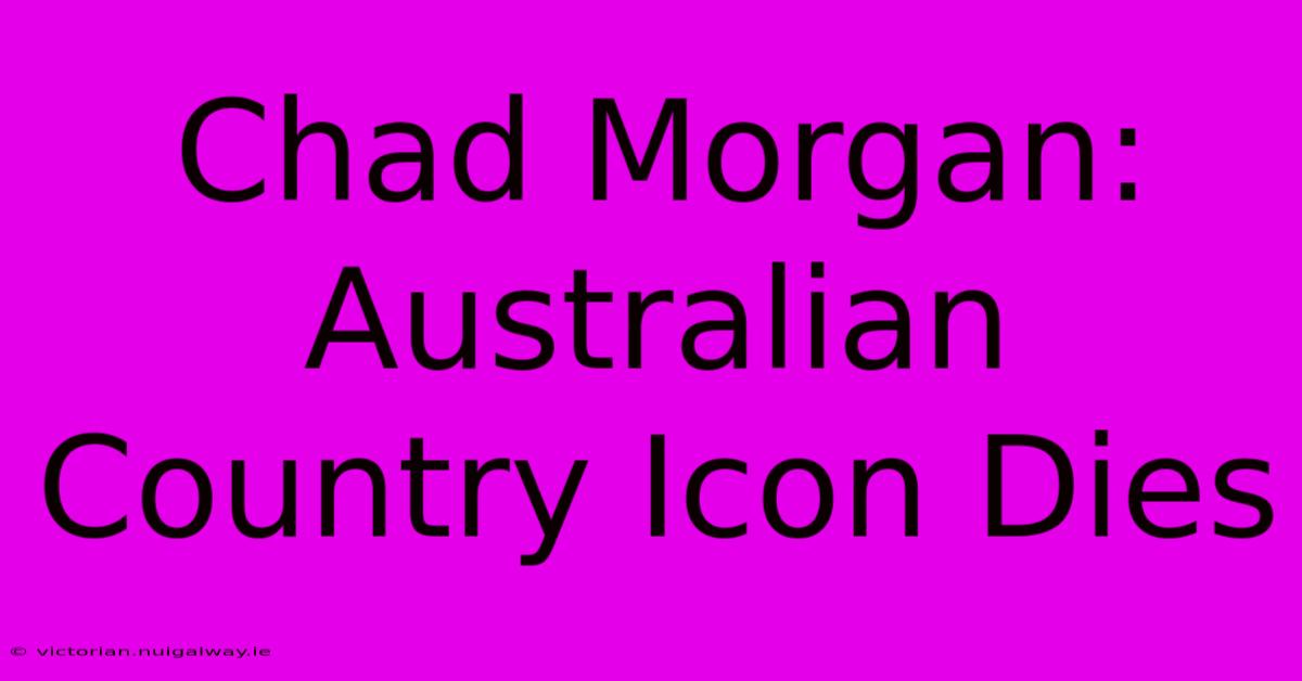 Chad Morgan: Australian Country Icon Dies