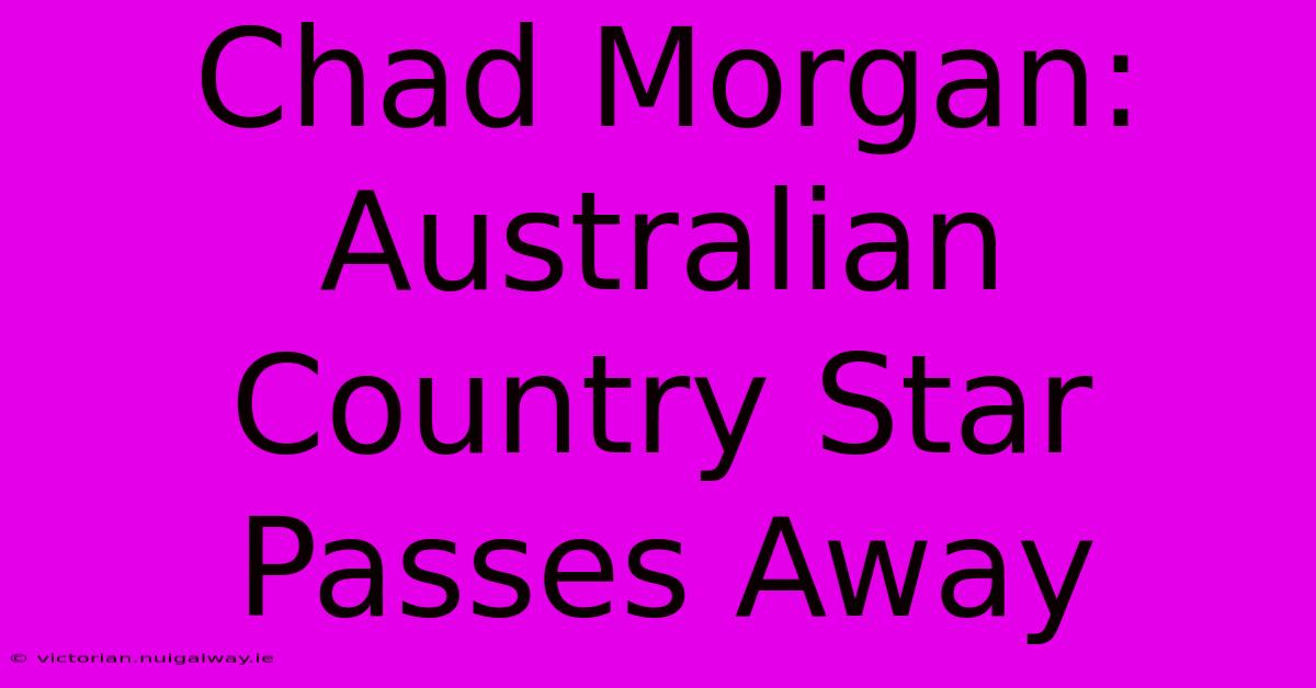 Chad Morgan: Australian Country Star Passes Away