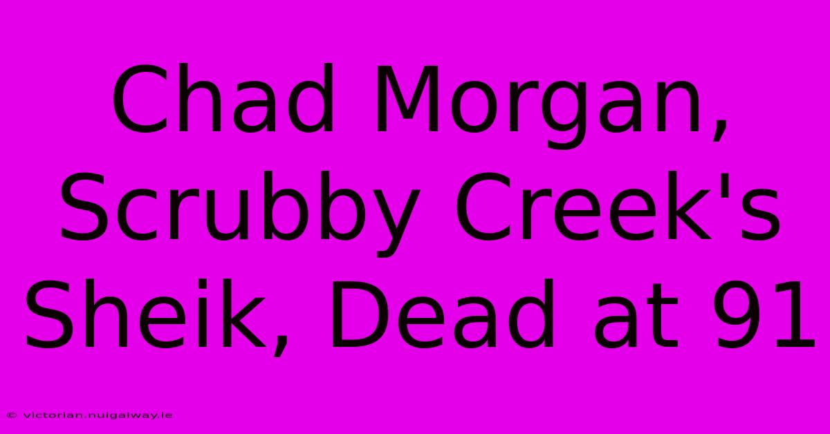 Chad Morgan, Scrubby Creek's Sheik, Dead At 91