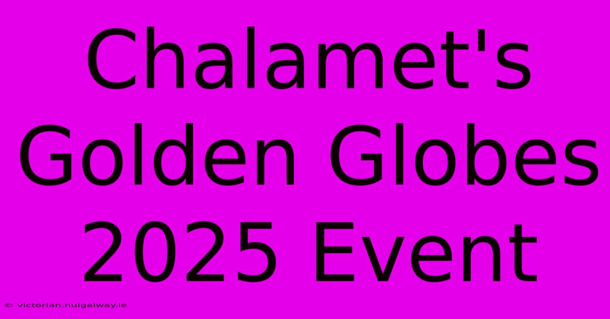 Chalamet's Golden Globes 2025 Event