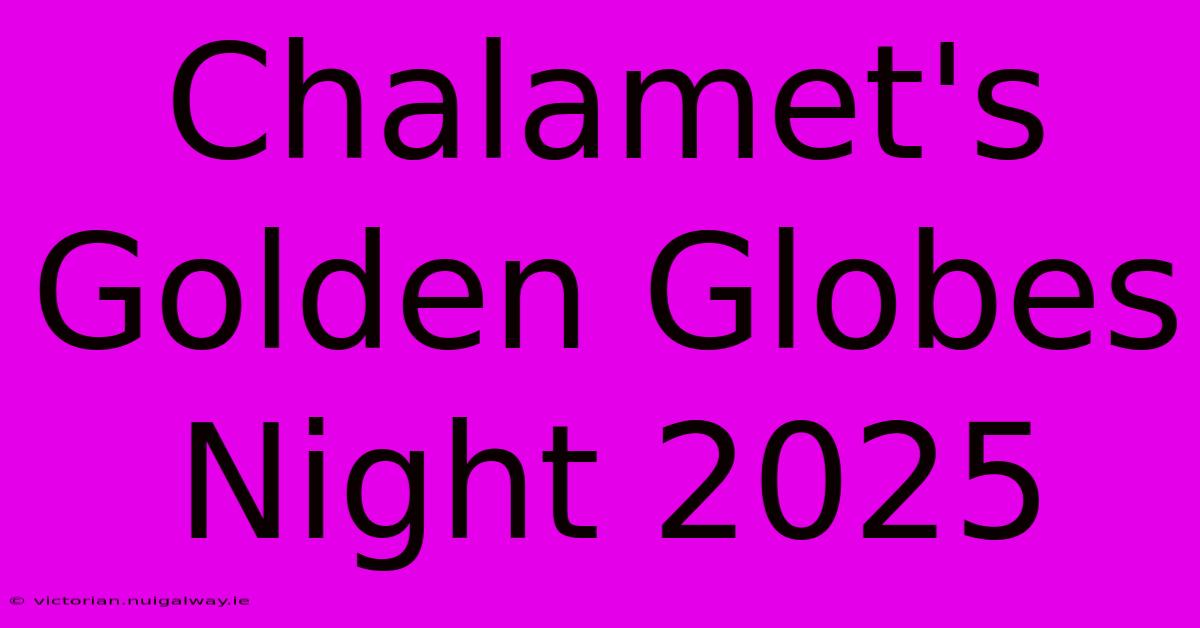 Chalamet's Golden Globes Night 2025